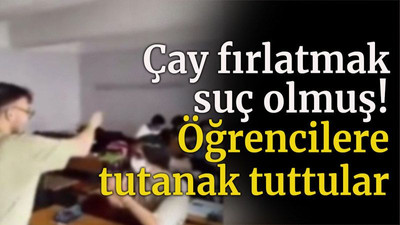 Çay fırlatmak suç olmuş! Öğrencilere tutanak tuttular